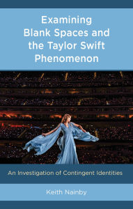 Title: Examining Blank Spaces and the Taylor Swift Phenomenon: An Investigation of Contingent Identities, Author: Keith Nainby California State University