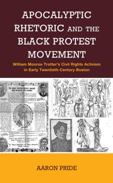 Apocalyptic Rhetoric and the Black Protest Movement: William Monroe Trotter's Civil Rights Activism in Early Twentieth-Century Boston