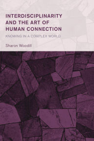 Free sample ebook download Interdisciplinarity and the Art of Human Connection: Knowing in a Complex World by Sharon Woodill