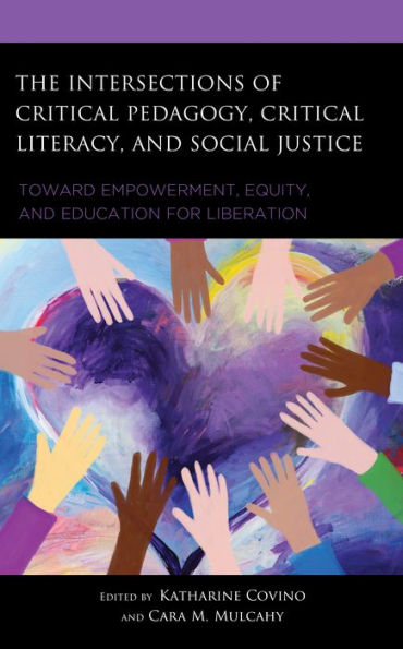 The Intersections of Critical Pedagogy, Literacy, and Social Justice: Toward Empowerment, Equity, Education for Liberation