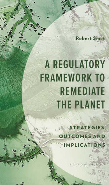 A Regulatory Framework to Remediate the Planet: Strategies, Outcomes and Implications