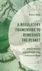 A Regulatory Framework to Remediate the Planet: Strategies, Outcomes and Implications