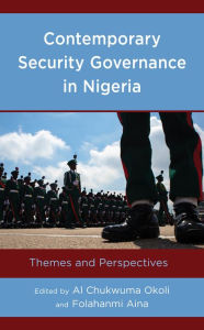 Title: Contemporary Security Governance in Nigeria: Themes and Perspectives, Author: Al Chukwuma Okoli
