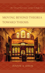 Title: Moving beyond Theoria toward Theosis: The Telos of Plato's Cave and the Orthodox Icon, Author: Justin A. Davis
