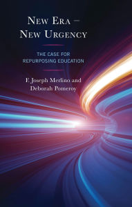 Title: New Era - New Urgency: The Case for Repurposing Education, Author: F. Joseph Merlino