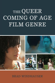 Title: The Queer Coming of Age Film Genre, Author: Brad Windhauser