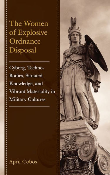 The Women of Explosive Ordnance Disposal: Cyborg, Techno-Bodies, Situated Knowledge, and Vibrant Materiality Military Cultures