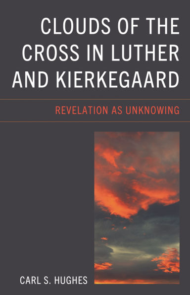 Clouds of the Cross Luther and Kierkegaard: Revelation as Unknowing
