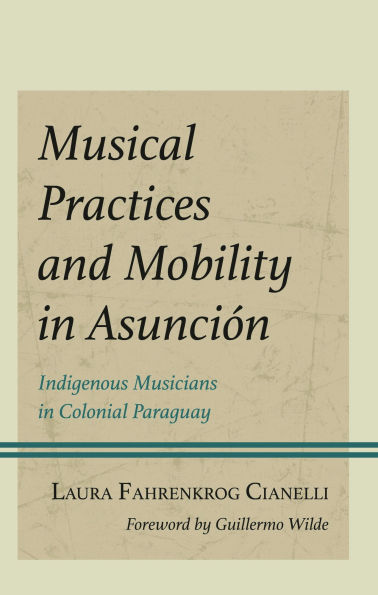 Musical Practices and Mobility Asunción: Indigenous Musicians Colonial Paraguay