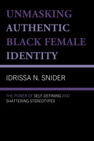 Free ebook downloads for pc Unmasking Authentic Black Female Identity: The Power of Self-Defining and Shattering Stereotypes in English 9781666953480 by Idrissa N. Snider 