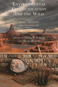 Download a book to ipad Environmental Communication and the Wild: Image, Industry, and Technology 9781666954647 by Christopher Lee Adamczyk, Hugo Picado de Almeida, Phillip D. Duncan, Adalberto Fernandes, JV Fuqua in English ePub