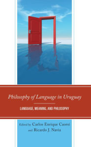 Title: Philosophy of Language in Uruguay: Language, Meaning, and Philosophy, Author: Carlos Enrique Caorsi