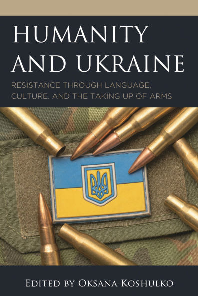 Humanity and Ukraine: Resistance through Language, Culture, the Taking Up of Arms