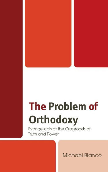 the Problem of Orthodoxy: Evangelicals at Crossroads Truth and Power