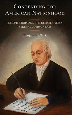 Contending for American Nationhood: Joseph Story and the Debate Over a Federal Common Law