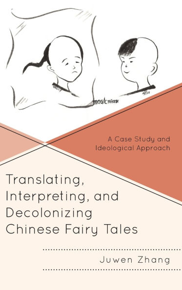 Translating, Interpreting, and Decolonizing Chinese Fairy Tales: A Case Study Ideological Approach