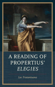 Title: A Reading of Propertius' Elegies, Author: Lee Fratantuono
