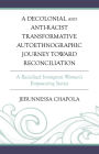 A Decolonial and Anti-Racist Transformative Autoethnographic Journey toward Reconciliation: A Racialized Immigrant Woman's Empowering Stories