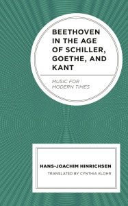 Title: Beethoven in the Age of Schiller, Goethe, and Kant: Music for Modern Times, Author: Hans-Joachim Hinrichsen
