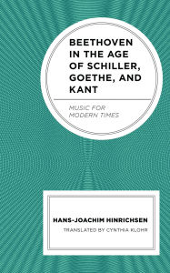 Title: Beethoven in the Age of Schiller, Goethe, and Kant: Music for Modern Times, Author: Hans-Joachim Hinrichsen