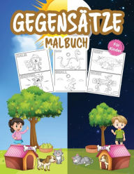 Gegensï¿½tze Malbuch fï¿½r Kinder: Great Gegensï¿½tze Kindergarten Buch fï¿½r Jungen, Mï¿½dchen und Kinder