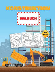 Konstruktion Malbuch fï¿½r Kinder: Baufahrzeuge Malbuch fï¿½r Kleinkinder, Vorschulkinder und Kinder im Alter von 2-4 4-8