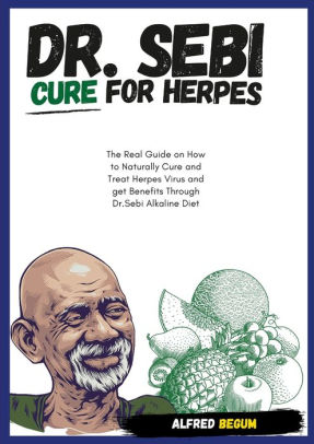 Dr Sebi Cure For Herpes The Real Guide On How To Naturally Cure And Treat Herpes Virus And Get Benefits Through Dr Sebi Alkaline Diet By Alfred Begum Paperback Barnes