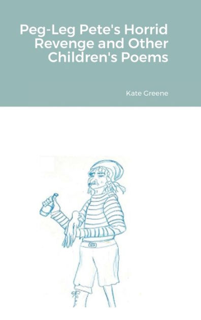 Peg-Leg Pete's Horrid Revenge and Other Children's Poems by Kate Greene ...