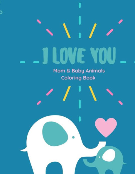 I love you Coloring Book: I love you Coloring Book Mom and Baby animals coloring book with Love Quotes for kids of all ages