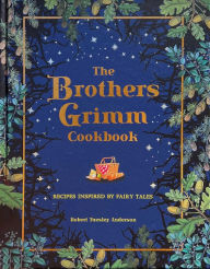 Title: The Brothers Grimm Cookbook: Recipes Inspired by Fairy Tales, Author: Robert Tuesley Anderson
