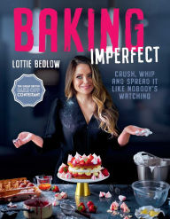 Title: Baking Imperfect: Crush, Whip and Spread It Like Nobody's Watching, Author: Lottie Bedlow