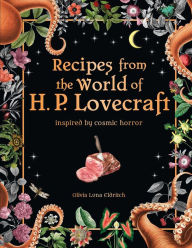 Title: Recipes from the World of H. P. Lovecraft: Inspired by Cosmic Horror, Author: Olivia Luna Eldritch