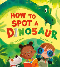 Title: How to Spot a Dinosaur, Author: Suzy Senior
