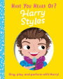 Have You Heard of Harry Styles?: Sing, play, and perform with Harry!