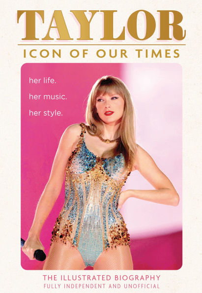 Taylor: Icon of Our Times, Her life, Her Music, Her Style