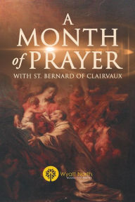 Title: A Month of Prayer with St. Bernard of Clairvaux, Author: Wyatt North