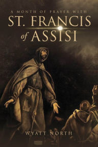 Title: A Month of Prayer with St. Francis of Assisi, Author: Wyatt North