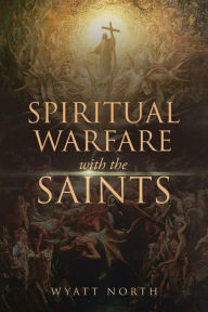 Title: Spiritual Warfare with the Saints, Author: Wyatt North