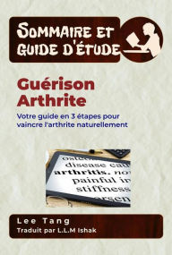 Title: Sommaire Et Guide D'Étude - Guérison Arthrite: Votre Guide En 3 Étapes Pour Vaincre L'arthrite Naturellement, Author: Lee Tang