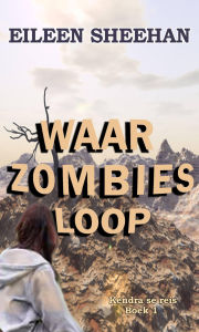 Title: Waar Zombies Loop: Boek Een van Kendra se Reis, Author: Eileen Sheehan