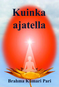 Title: Kuinka ajatella, Author: Brahma Kumari Pari