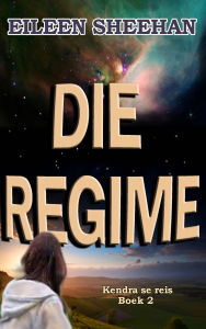 Title: Die Regime: Boek Twee van Kendra se Reis, Author: Eileen Sheehan