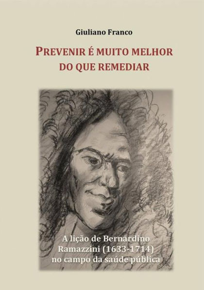 Prevenir É Muito Melhor Do Que Remediar: A Lição De Bernardino Ramazzini Para A Saúde Pública