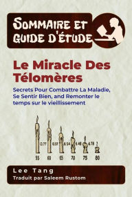 Title: Sommaire & Guide D'étude - Le Miracle Des Télomères: Secrets Pour Combattre La Maladie, Se Sentir Bien, And Remonter Le Temps Sur Le Vieillissement, Author: Lee Tang