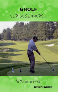 Title: Gholf Vir Beginners: 'n Paar wenke..., Author: Owen Jones