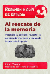 Title: Resumen Y Guía De Estudio - Al Rescate De La Memoria: Potencia Tu Cerebro, Revierte La Pérdida De Memoria Y Recuerda Lo Que Más Importa, Author: Lee Tang