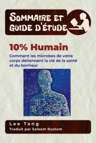 Title: Sommaire Et Guide D'Étude - 10% Humain: Comment Les Microbes De Votre Corps Détiennent La Clé De La Santé Et Du Bonheur, Author: Lee Tang