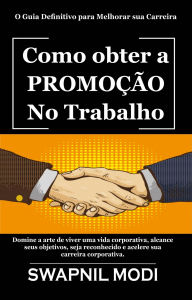 Title: Como obter a Promoção No Trabalho: O Guia Definitivo para Melhorar sua Carreira, Author: Swapnil Modi