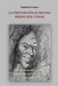 Title: La Prevención Es Mucho Mejor Que Curar: La Lección De Bernardo Ramazzini En Salud Pública, Author: Giuliano Franco