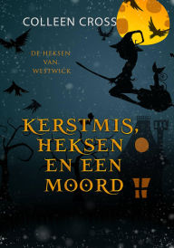 Title: Kerstmis, Heksen en een Moord: een paranormale detectiveroman, Author: Colleen Cross